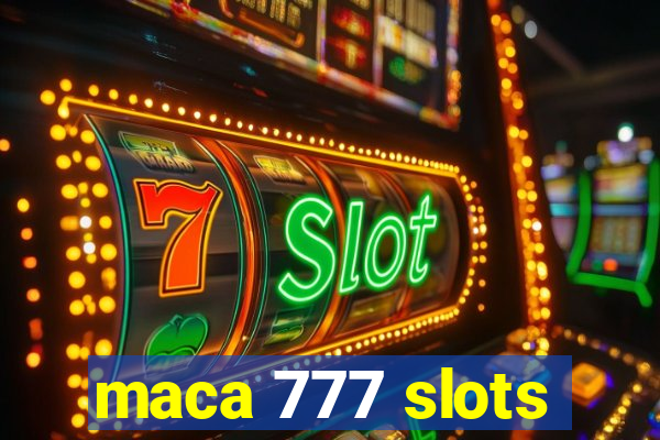 maca 777 slots